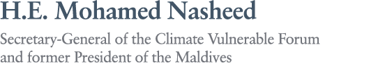 H.E. Mohamed Nasheed Secretary General of the Climate Vulnerable Forum and former President of the Maldives